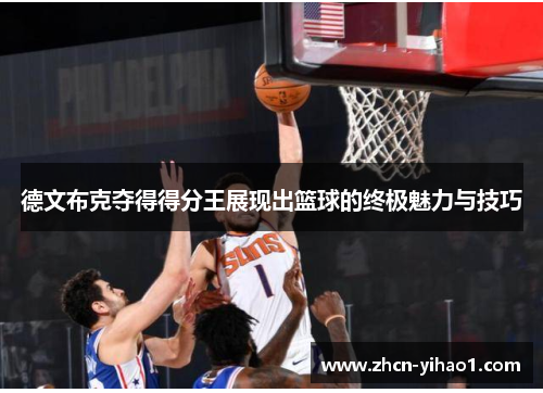 德文布克夺得得分王展现出篮球的终极魅力与技巧