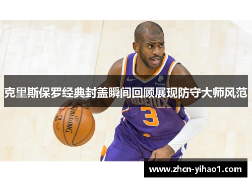 克里斯保罗经典封盖瞬间回顾展现防守大师风范