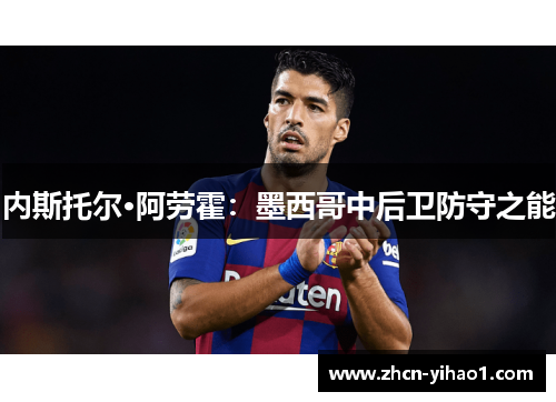 内斯托尔·阿劳霍：墨西哥中后卫防守之能
