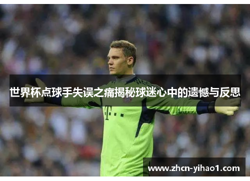 世界杯点球手失误之痛揭秘球迷心中的遗憾与反思