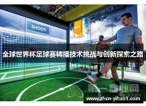 全球世界杯足球赛转播技术挑战与创新探索之路