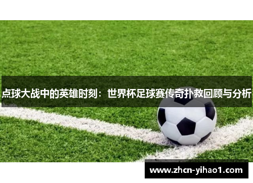 点球大战中的英雄时刻：世界杯足球赛传奇扑救回顾与分析