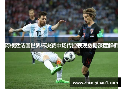 阿根廷法国世界杯决赛中场传控表现数据深度解析