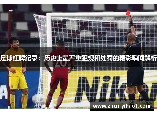 足球红牌纪录：历史上最严重犯规和处罚的精彩瞬间解析