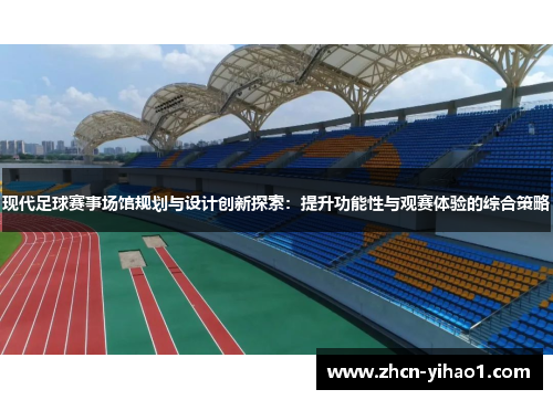 现代足球赛事场馆规划与设计创新探索：提升功能性与观赛体验的综合策略