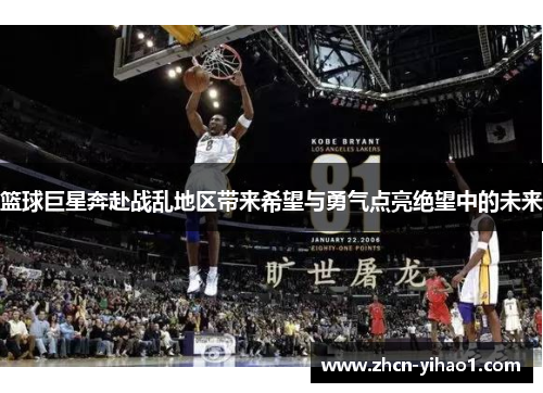 篮球巨星奔赴战乱地区带来希望与勇气点亮绝望中的未来