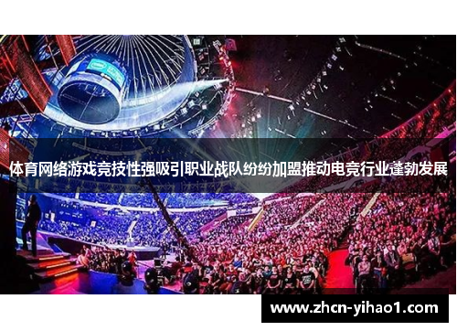 体育网络游戏竞技性强吸引职业战队纷纷加盟推动电竞行业蓬勃发展