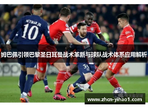 姆巴佩引领巴黎圣日耳曼战术革新与球队战术体系应用解析