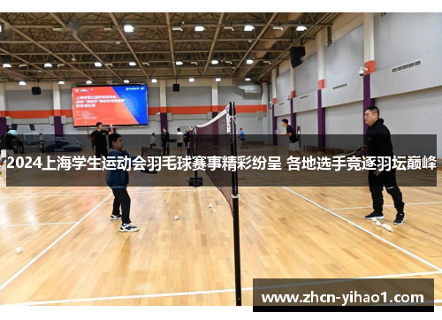 2024上海学生运动会羽毛球赛事精彩纷呈 各地选手竞逐羽坛巅峰