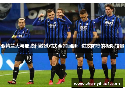 亚特兰大与那波利激烈对决全景回顾：进攻防守的极限较量